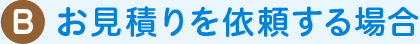 お見積りを依頼する場合